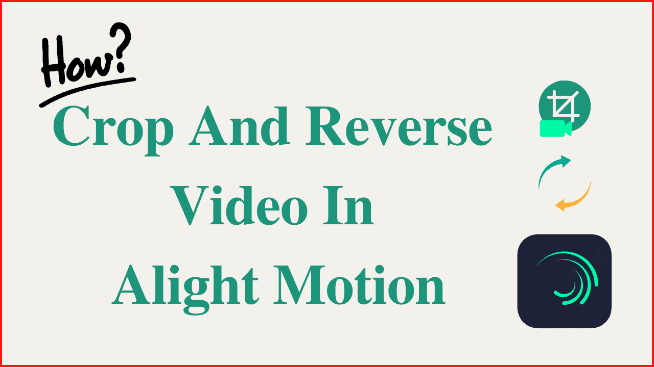 How To Crop and Reverse Videos In Alight Motion